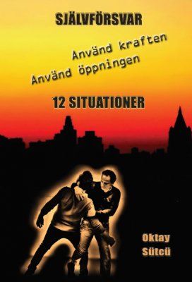 Självförsvar : använd kraften, använd öppningen - 12 situationer