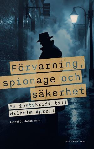 Förvarning, spionage och säkerhet : En vänbok till Wilhelm Agrell