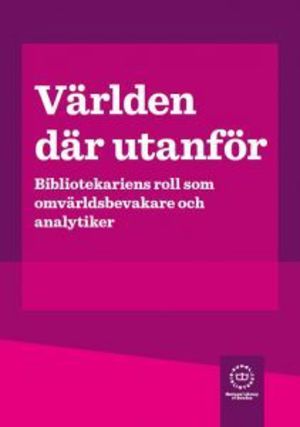 Världen där utanför : bibliotekariens roll som omvärldsbevakare och analyti