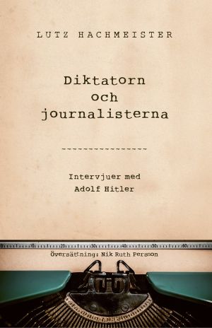Diktatorn och journalisterna : intervjuer med Adolf Hitler