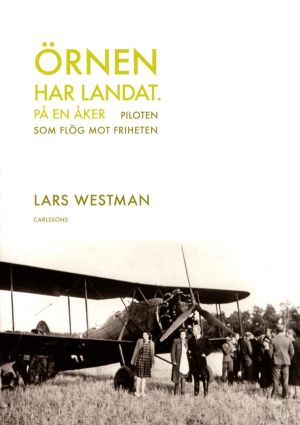 Örnen har landat på en åker : Piloten som flög mot friheten