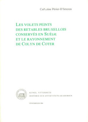 Les volets peints des retables bruxellois conservés en Suède et le rayonnement de Colyn de Coter