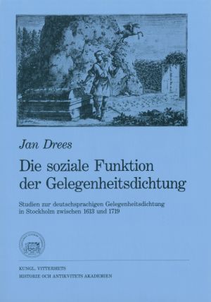 Die soziale Funktion der Gelegenheitsdichtung : Studien zur deutschsprachigen Gelegenheitsdichtung in Stockholm zwischen 1613 und 1719