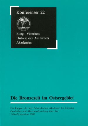Die Bronzezeit im Ostseegebiet : Ein Rapport der Kgl. Schwedischen Akademie der Literatur Geschichte und Altertumsforschung über das Julita-Symposium 1986
