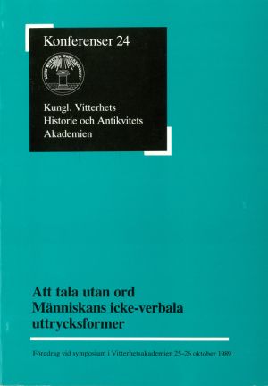 Att tala utan ord. Människans icke-verbala uttrycksformer : Föredrag vid symposium i Vitterhetsakademien 25-26 oktober 1989