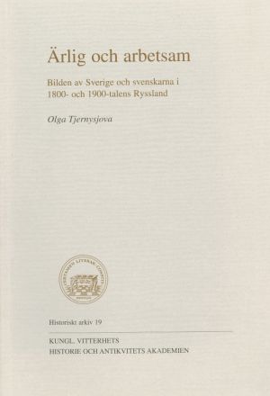 Ärlig och arbetsam : Bilden av Sverige och svenskarna i 1800- och 1900-talens Ryssland