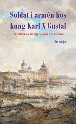 Soldat i armén hos kung Karl X Gustaf : berättelsen om två tappra pojkar från Mariefred