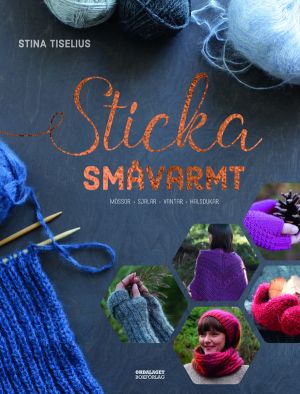 Sticka småvarmt: mössor, sjalar, vantar, halsdukar
