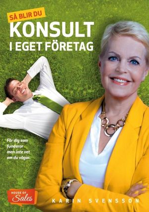 Så blir du konsult i eget företag : för dig som funderar men inte vet om du