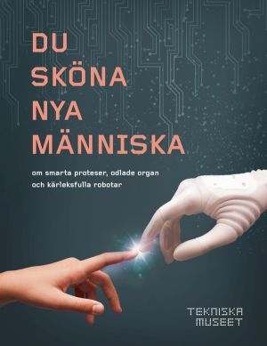 Du sköna nya människa - om smarta proteser, odlade organ och kärleksfulla r