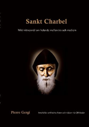 Sankt Charbel : Mitt vittnesmål om helande mellan tro och medicin