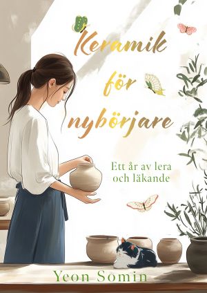 Keramik för nybörjare : ett år av lera och läkande