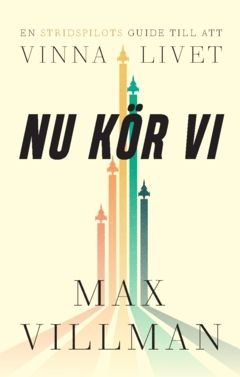 Nu kör vi : en stridspilots guide till att vinna i livet