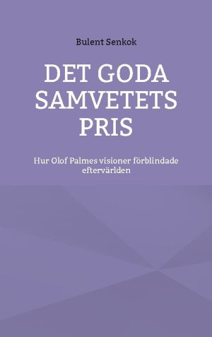Det Goda Samvetets Pris : Hur Olof Palmes visioner förblindade eftervärlden