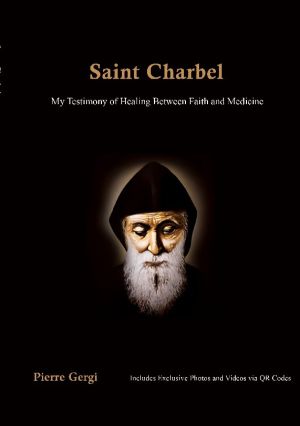 Saint Charbel : Saint Charbel My Testimony of Healing Between Faith and Med