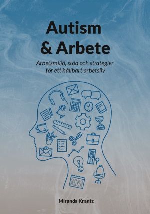 Autism & Arbete : Arbetsmiljö, stöd och strategier för ett hållbart arbetsl