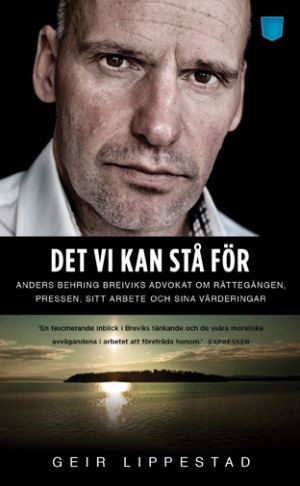 Det vi kan stå för : Anders Behring Breiviks advokat om rättegången, pressen, sitt arbete och sina värderingar