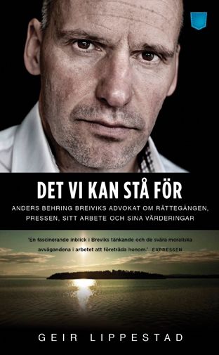 Det vi kan stå för : Anders Behring Breiviks advokat om rättegången, pressen, sitt arbete och sina värderingar