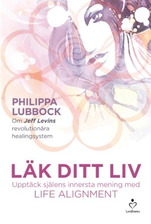 Läk ditt liv : upptäck själens innersta mening med Life alignment