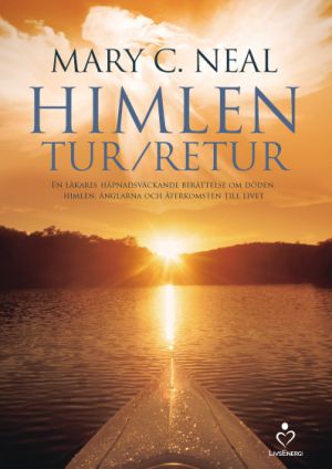 Himlen tur/retur : en läkares häpnadsväckande berättelse om döden, himlen, änglarna och återkomsten till livet