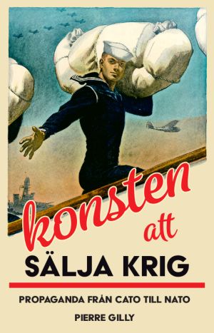 Konsten att sälja krig : propaganda från Cato till Nato