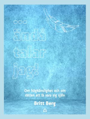 ... ändå talar jag! : om högkänslighet och om rätten att få vara sig själv