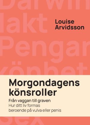 Morgondagens könsroller : från vaggan till graven - hur ditt liv formas beroende på vulva och penis