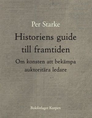 Historiens guide till framtiden - Om konsten att bekämpa auktoritära ledare