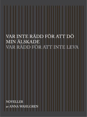 Var inte rädd för att dö min älskade var rädd för att inte leva : noveller
