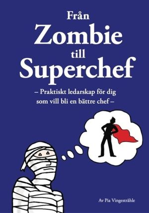 Från zombie till superchef : praktiskt ledarskap för dig som vill bli en bä