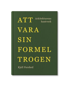 Att vara sin formel trogen : Arkitekturens hantverk