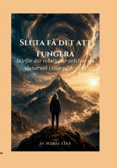 Sluta få det att fungera : Därför dör relationer och hur du slutar stå i vägen för dem