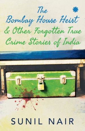 Bombay House Heist & Other Forgotten True Crime Stories