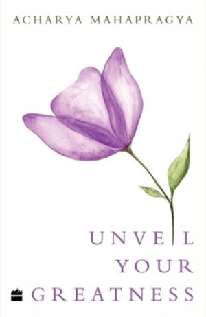 Unveil Your Greatness - The Teachings of Acharya Mahapragya