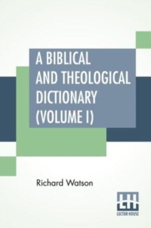 Biblical And Theological Dictionary (Volume I) - In Two Volumes, Vol. I. (A