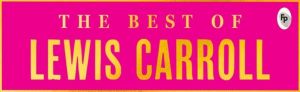 Best of Lewis Carroll - Alice's Adventures in Wonderland; Through the Looki