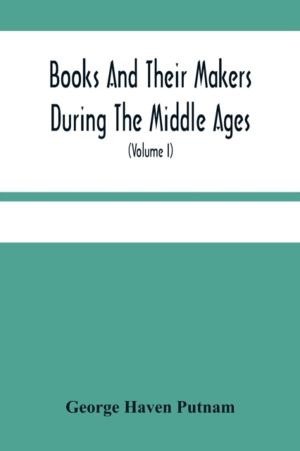 Books And Their Makers During The Middle Ages; A Study Of The Conditions Of