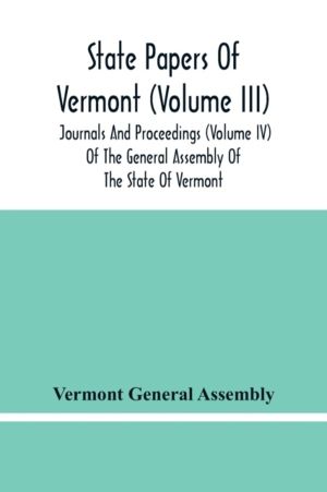 State Papers Of Vermont (Volume Iii); Journals And Proceedings (Volume Iv)