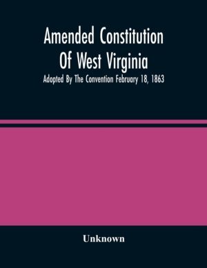 Amended Constitution Of West Virginia - Adopted By The Convention February