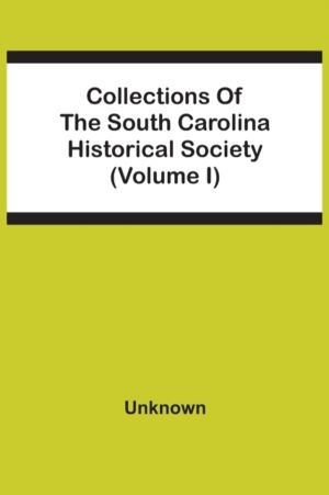 Collections Of The South Carolina Historical Society (Volume I)