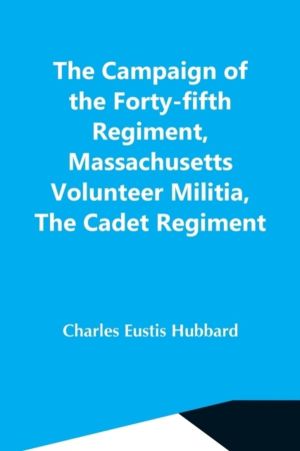 Campaign Of The Forty-Fifth Regiment, Massachusetts Volunteer Militia, The