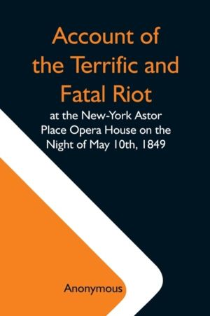 Account Of The Terrific And Fatal Riot At The New-York Astor Place Opera Ho