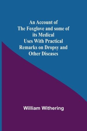 Account Of The Foxglove And Some Of Its Medical Uses With Practical Remarks