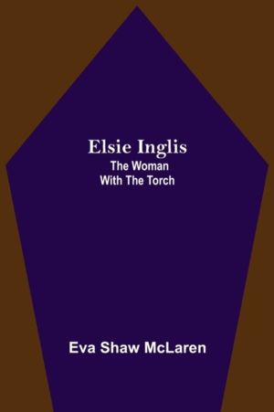 Elsie Inglis - The Woman with the Torch