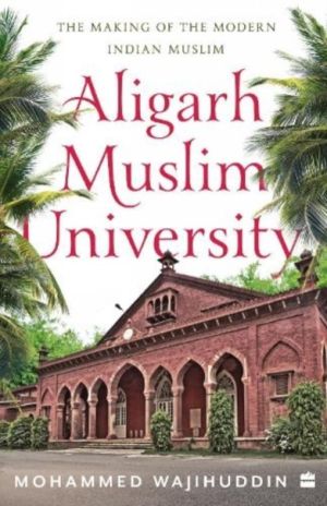 Aligarh Muslim University - The Making of the Modern Indian Muslim