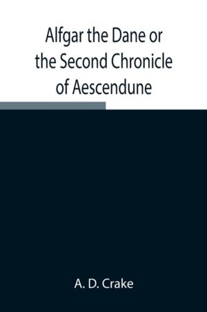 Alfgar the Dane or the Second Chronicle of Aescendune; A Tale of the Days o