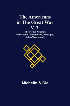 Americans in the Great War; v. 3. The Meuse-Argonne Battlefields (Montfauco
