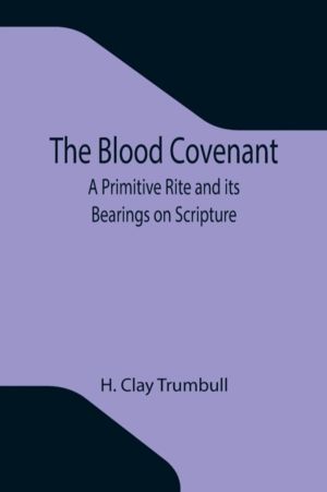 Blood Covenant - A Primitive Rite and its Bearings on Scripture