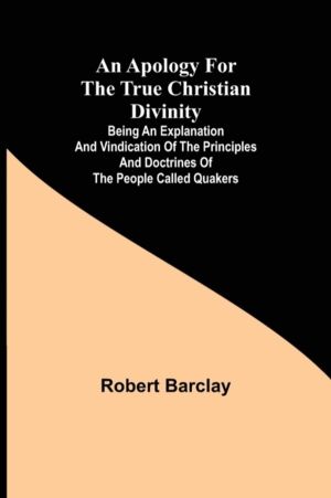 Apology for the True Christian Divinity; Being an explanation and vindicati