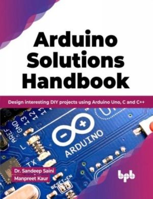 Arduino Solutions Handbook - Design interesting DIY projects using Arduino